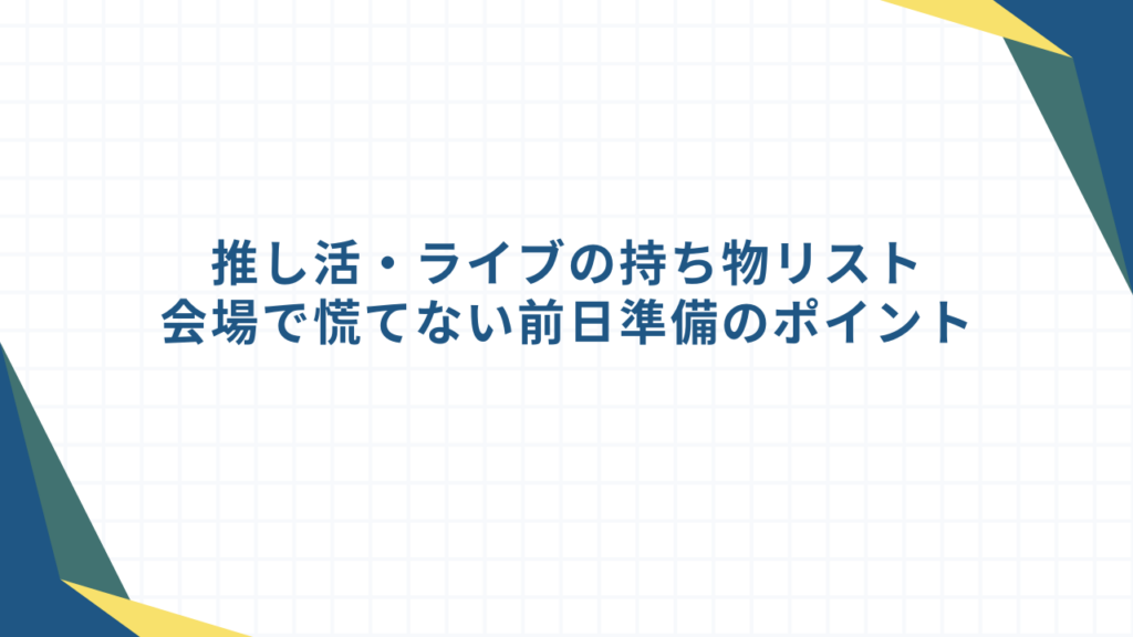 推し活・ライブの持ち物リスト｜会場で慌てない前日準備のポイント